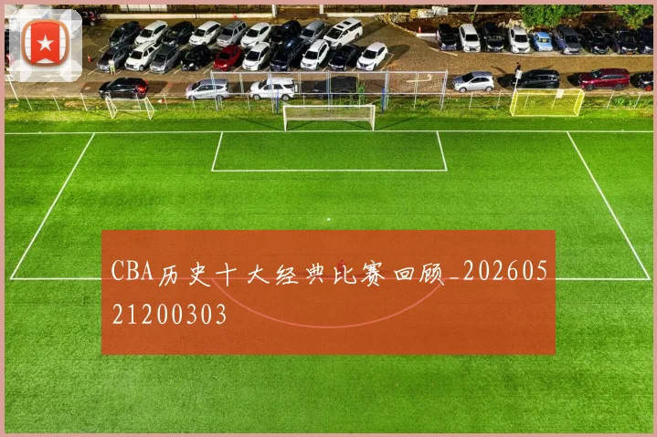 CBA历史十大经典比赛回顾_20260521200303